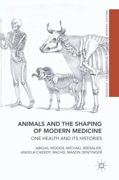 Animals and the Shaping of Modern Medicine: One Health and its Histories