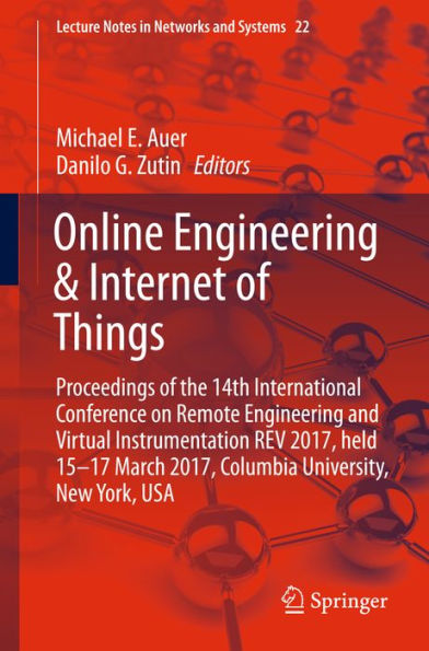 Online Engineering & Internet of Things: Proceedings of the 14th International Conference on Remote Engineering and Virtual Instrumentation REV 2017, held 15-17 March 2017, Columbia University, New York, USA