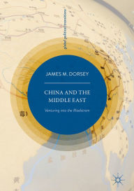 Title: China and the Middle East: Venturing into the Maelstrom, Author: James M. Dorsey