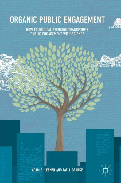 Organic Public Engagement: How Ecological Thinking Transforms Engagement with Science