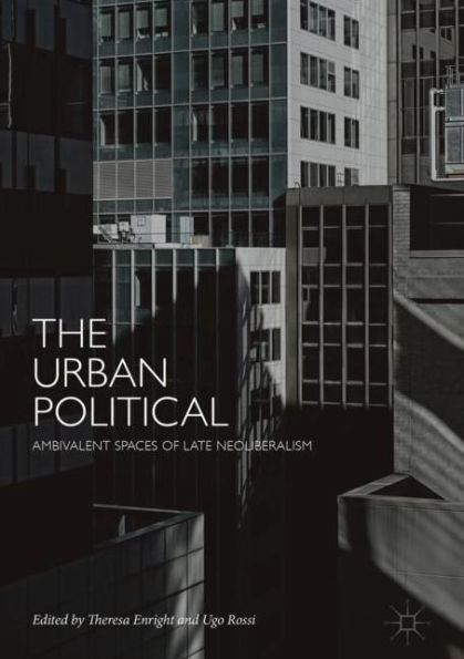 The Urban Political: Ambivalent Spaces of Late Neoliberalism