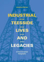 Industrial Teesside, Lives and Legacies: A post-industrial geography