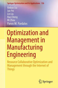 Title: Optimization and Management in Manufacturing Engineering: Resource Collaborative Optimization and Management through the Internet of Things, Author: Xinbao Liu