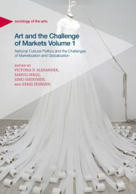 Title: Art and the Challenge of Markets Volume 1: National Cultural Politics and the Challenges of Marketization and Globalization, Author: Victoria D. Alexander