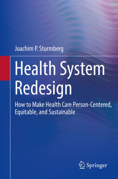 Health System Redesign: How to Make Health Care Person-Centered, Equitable, and Sustainable