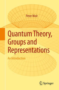 Title: Quantum Theory, Groups and Representations: An Introduction, Author: Peter Woit
