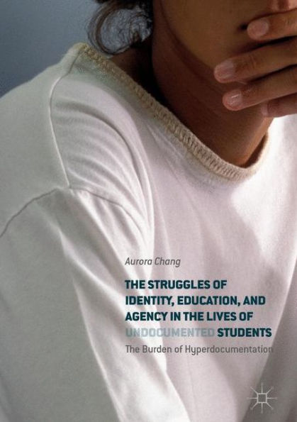 The Struggles of Identity, Education, and Agency Lives Undocumented Students: Burden Hyperdocumentation