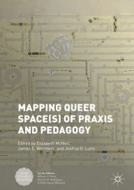 Title: Mapping Queer Space(s) of Praxis and Pedagogy, Author: Elizabeth McNeil