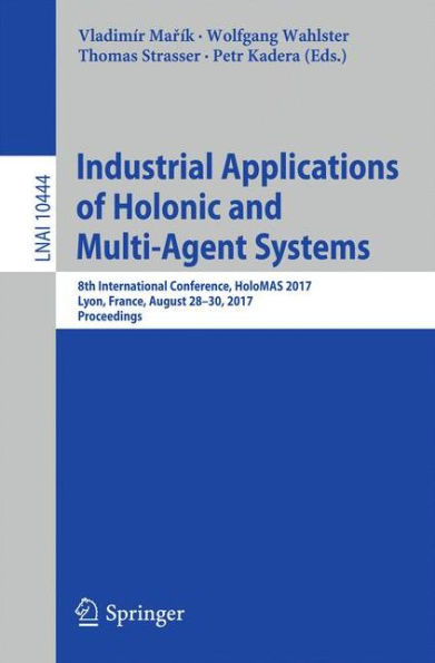 Industrial Applications of Holonic and Multi-Agent Systems: 8th International Conference, HoloMAS 2017, Lyon, France, August 28-30, 2017, Proceedings