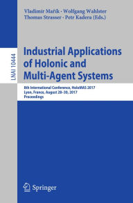 Title: Industrial Applications of Holonic and Multi-Agent Systems: 8th International Conference, HoloMAS 2017, Lyon, France, August 28-30, 2017, Proceedings, Author: Vladimír Marík
