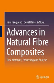 Title: Advances in Natural Fibre Composites: Raw Materials, Processing and Analysis, Author: Raul Fangueiro