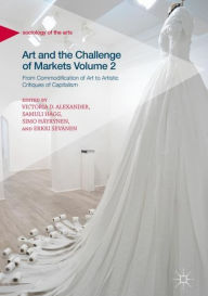 Title: Art and the Challenge of Markets Volume 2: From Commodification of Art to Artistic Critiques of Capitalism, Author: Victoria D. Alexander