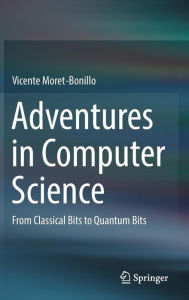 Title: Adventures in Computer Science: From Classical Bits to Quantum Bits, Author: Vicente Moret-Bonillo