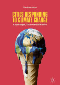 Title: Cities Responding to Climate Change: Copenhagen, Stockholm and Tokyo, Author: Stephen Jones