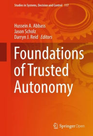 Title: Foundations of Trusted Autonomy, Author: Hussein A. Abbass