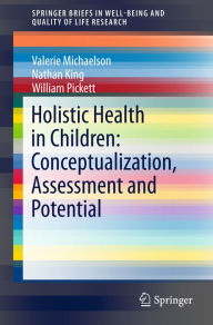 Title: Holistic Health in Children: Conceptualization, Assessment and Potential, Author: Valerie Michaelson