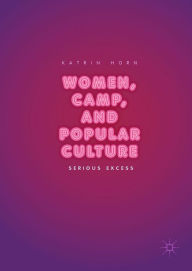 Title: Women, Camp, and Popular Culture: Serious Excess, Author: Katrin Horn