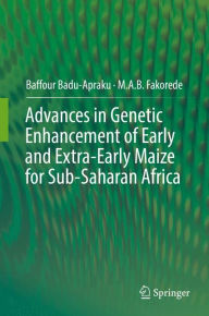 Title: Advances in Genetic Enhancement of Early and Extra-Early Maize for Sub-Saharan Africa, Author: Baffour Badu-Apraku