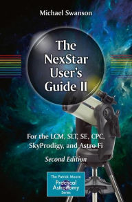 Title: The NexStar User's Guide II: For the LCM, SLT, SE, CPC, SkyProdigy, and Astro Fi / Edition 2, Author: Michael Swanson