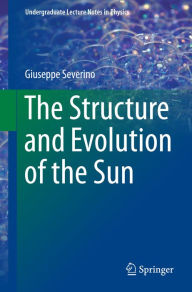 Title: The Structure and Evolution of the Sun, Author: Giuseppe Severino