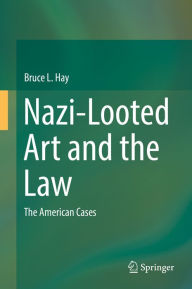 Title: Nazi-Looted Art and the Law: The American Cases, Author: Bruce L. Hay