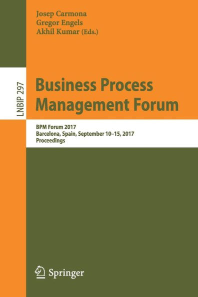 Business Process Management Forum: BPM Forum 2017, Barcelona, Spain, September 10-15, 2017, Proceedings