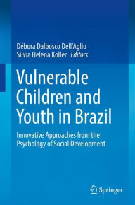 Title: Vulnerable Children and Youth in Brazil: Innovative Approaches from the Psychology of Social Development, Author: Dïbora Dalbosco Dell'Aglio