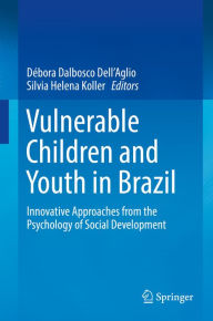 Title: Vulnerable Children and Youth in Brazil: Innovative Approaches from the Psychology of Social Development, Author: Débora Dalbosco Dell'Aglio