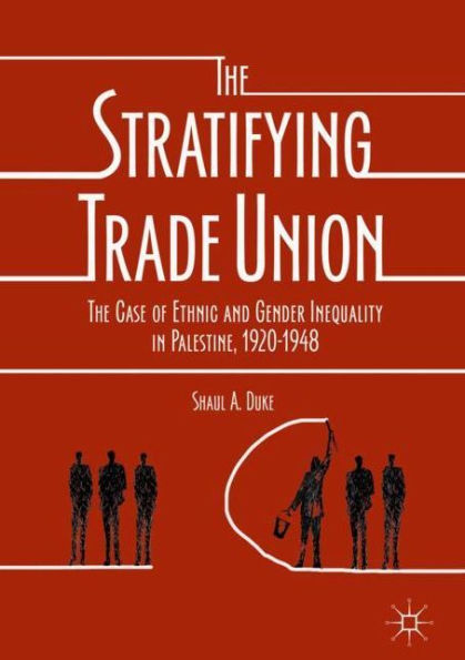 The Stratifying Trade Union: Case of Ethnic and Gender Inequality Palestine, 1920-1948