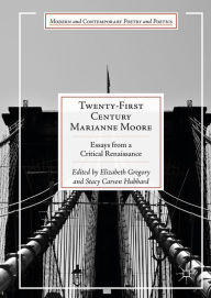 Title: Twenty-First Century Marianne Moore: Essays from a Critical Renaissance, Author: Elizabeth Gregory