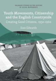 Title: Youth Movements, Citizenship and the English Countryside: Creating Good Citizens, 1930-1960, Author: Sian Edwards