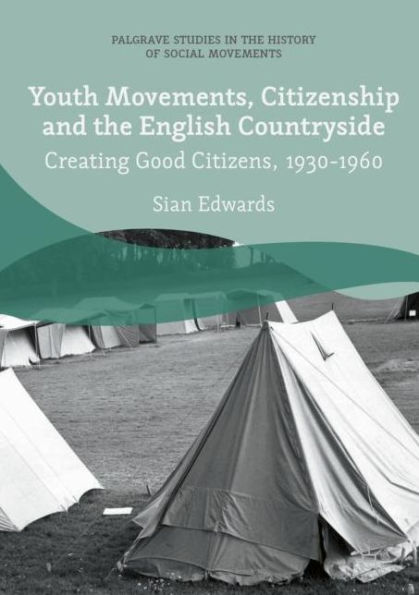 Youth Movements, Citizenship and the English Countryside: Creating Good Citizens, 1930-1960