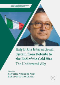 Title: Italy in the International System from Détente to the End of the Cold War: The Underrated Ally, Author: Antonio Varsori