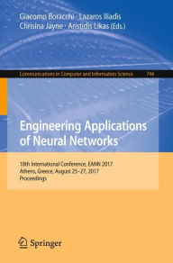 Title: Engineering Applications of Neural Networks: 18th International Conference, EANN 2017, Athens, Greece, August 25-27, 2017, Proceedings, Author: Giacomo Boracchi