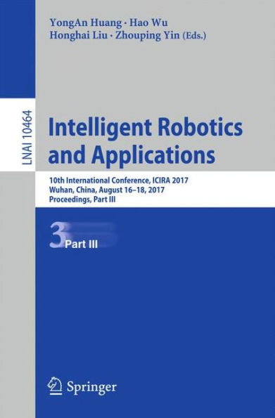 Intelligent Robotics and Applications: 10th International Conference, ICIRA 2017, Wuhan, China, August 16-18, 2017, Proceedings, Part III