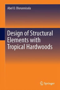 Title: Design of Structural Elements with Tropical Hardwoods, Author: Abel O. Olorunnisola