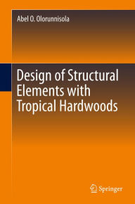 Title: Design of Structural Elements with Tropical Hardwoods: Gnedenko was Right, Author: Abel O. Olorunnisola