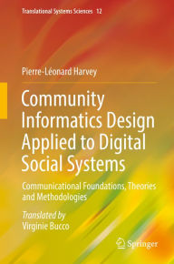 Title: Community Informatics Design Applied to Digital Social Systems: Communicational Foundations, Theories and Methodologies, Author: Pierre-Léonard Harvey