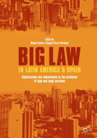 Title: Big Law in Latin America and Spain: Globalization and Adjustments in the Provision of High-End Legal Services, Author: Manuel Gómez