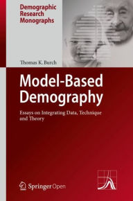 Title: Model-Based Demography: Essays on Integrating Data, Technique and Theory, Author: Thomas K. Burch