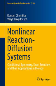 Title: Nonlinear Reaction-Diffusion Systems: Conditional Symmetry, Exact Solutions and their Applications in Biology, Author: Roman Cherniha