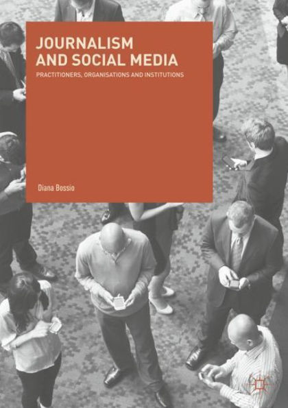 Journalism and Social Media: Practitioners, Organisations Institutions