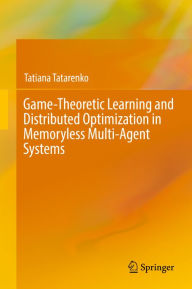 Title: Game-Theoretic Learning and Distributed Optimization in Memoryless Multi-Agent Systems, Author: Tatiana Tatarenko