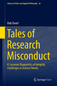 Title: Tales of Research Misconduct: A Lacanian Diagnostics of Integrity Challenges in Science Novels, Author: Hub Zwart