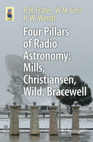 Title: Four Pillars of Radio Astronomy: Mills, Christiansen, Wild, Bracewell, Author: R.H. Frater