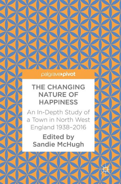 The Changing Nature of Happiness: An In-Depth Study of a Town in North West England 1938-2016