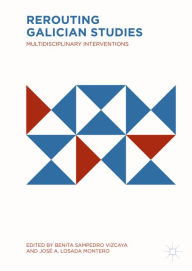 Title: Rerouting Galician Studies: Multidisciplinary Interventions, Author: Benita Sampedro Vizcaya