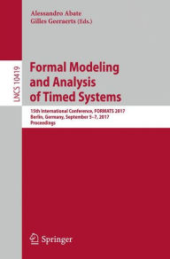 Title: Formal Modeling and Analysis of Timed Systems: 15th International Conference, FORMATS 2017, Berlin, Germany, September 5-7, 2017, Proceedings, Author: Alessandro Abate