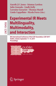 Title: Experimental IR Meets Multilinguality, Multimodality, and Interaction: 8th International Conference of the CLEF Association, CLEF 2017, Dublin, Ireland, September 11-14, 2017, Proceedings, Author: Gareth J.F. Jones