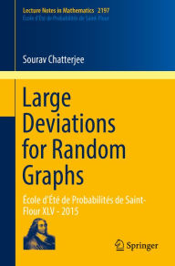 Title: Large Deviations for Random Graphs: École d'Été de Probabilités de Saint-Flour XLV - 2015, Author: Sourav Chatterjee